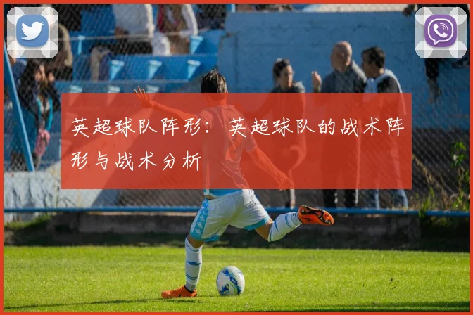 英超球队阵形：英超球队的战术阵形与战术分析